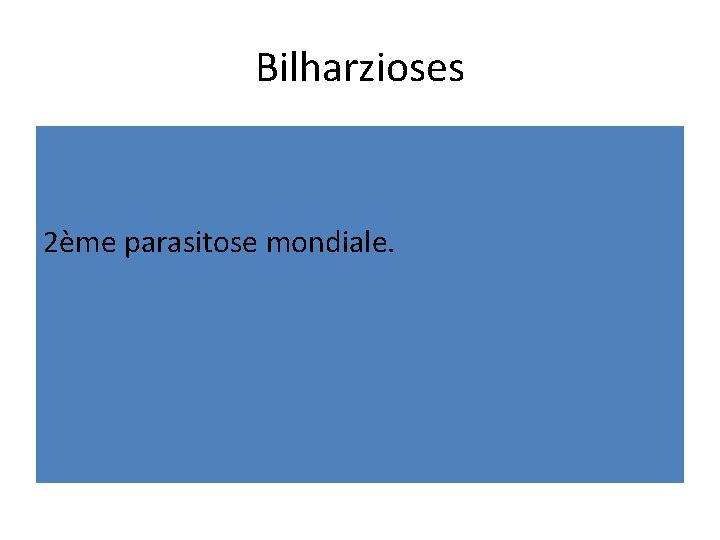 Bilharzioses 2ème parasitose mondiale. 