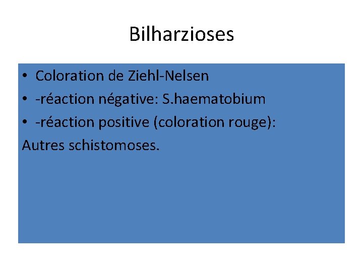 Bilharzioses • Coloration de Ziehl-Nelsen • -réaction négative: S. haematobium • -réaction positive (coloration