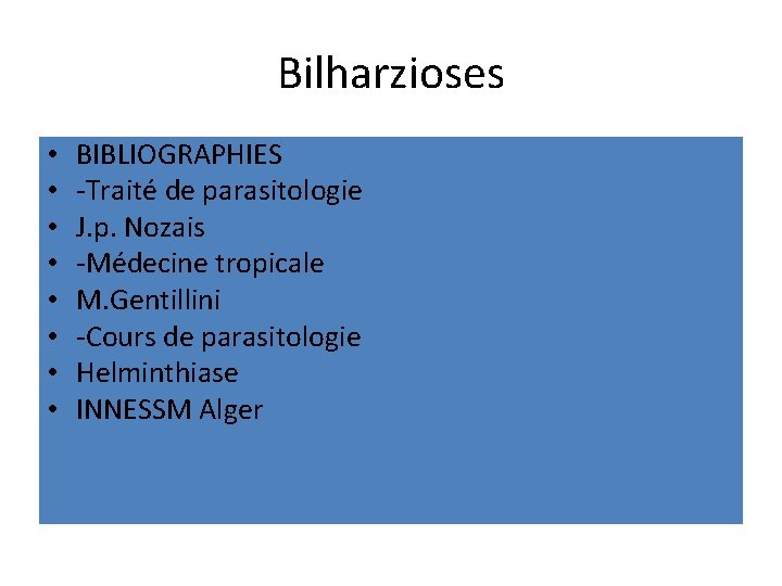 Bilharzioses • • BIBLIOGRAPHIES -Traité de parasitologie J. p. Nozais -Médecine tropicale M. Gentillini