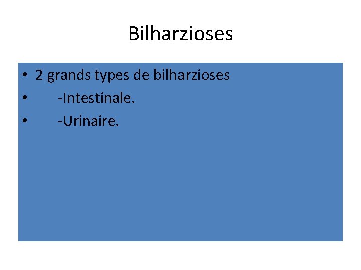 Bilharzioses • 2 grands types de bilharzioses • -Intestinale. • -Urinaire. 