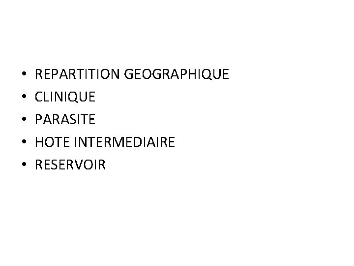  • • • REPARTITION GEOGRAPHIQUE CLINIQUE PARASITE HOTE INTERMEDIAIRE RESERVOIR 