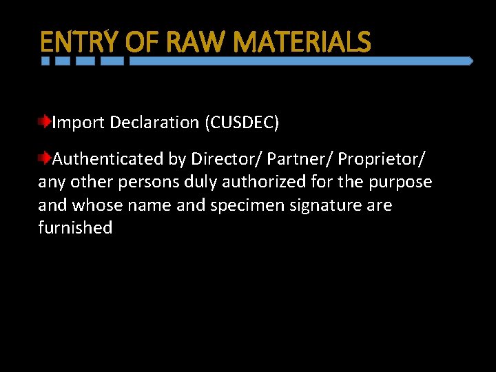 ENTRY OF RAW MATERIALS Import Declaration (CUSDEC) Authenticated by Director/ Partner/ Proprietor/ any other