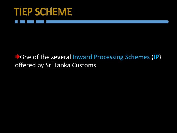 TIEP SCHEME One of the several Inward Processing Schemes (IP) offered by Sri Lanka TIEP SCHEME One of the several Inward Processing Schemes (IP) offered by Sri Lanka