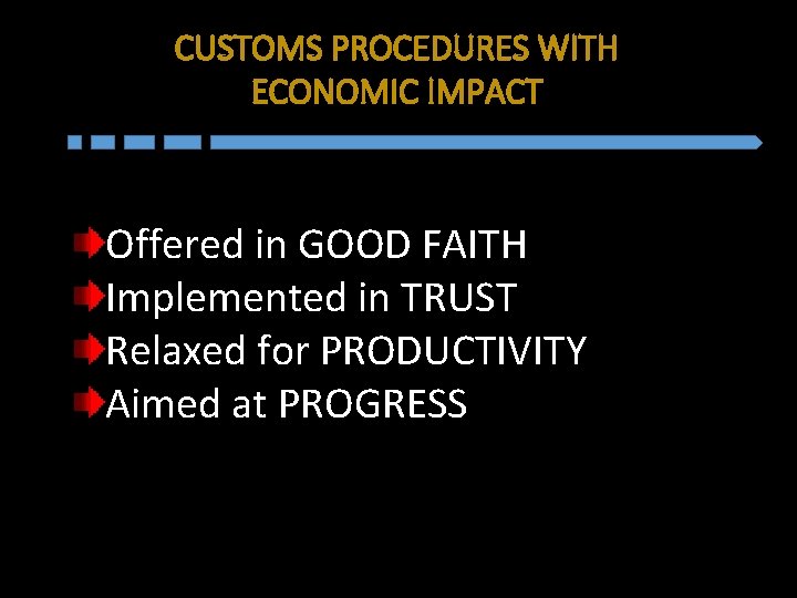 CUSTOMS PROCEDURES WITH ECONOMIC IMPACT Offered in GOOD FAITH Implemented in TRUST Relaxed for
