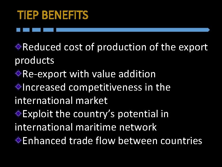 TIEP BENEFITS Reduced cost of production of the export products Re-export with value addition
