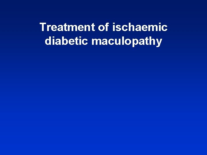 Treatment of ischaemic diabetic maculopathy 