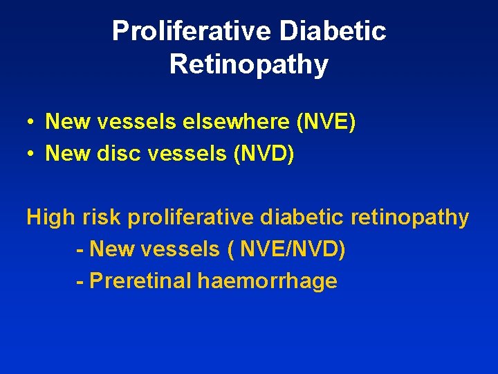 Proliferative Diabetic Retinopathy • New vessels elsewhere (NVE) • New disc vessels (NVD) High