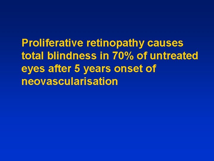 Proliferative retinopathy causes total blindness in 70% of untreated eyes after 5 years onset