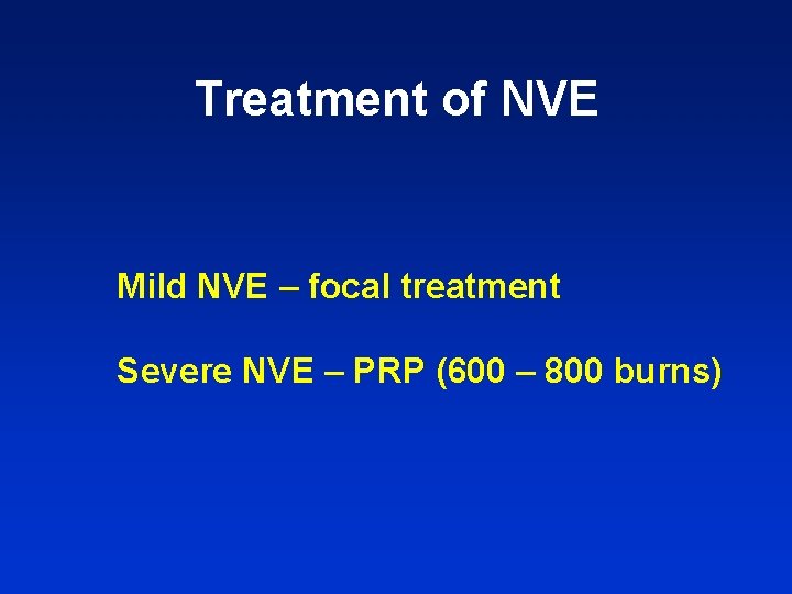 Treatment of NVE Mild NVE – focal treatment Severe NVE – PRP (600 –