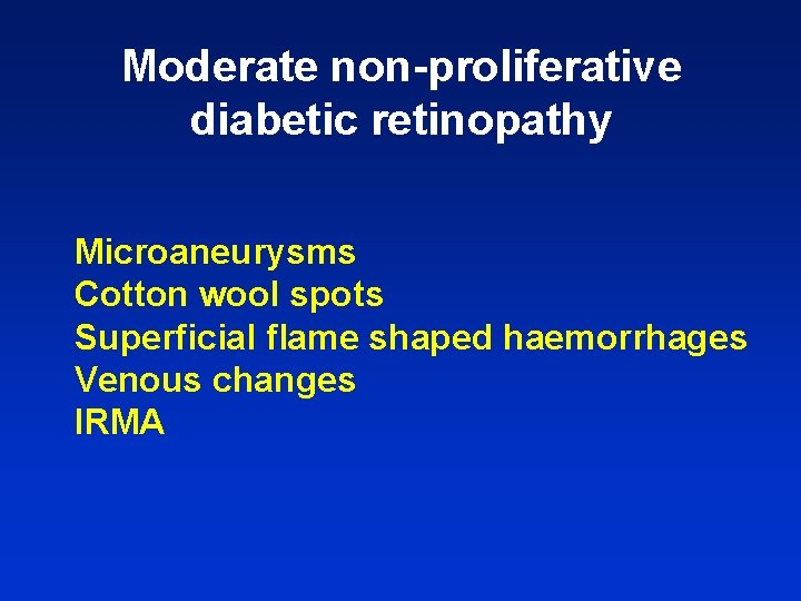 Moderate non-proliferative diabetic retinopathy Microaneurysms Cotton wool spots Superficial flame shaped haemorrhages Venous changes