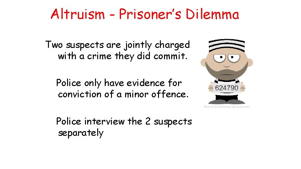 Altruism - Prisoner’s Dilemma Two suspects are jointly charged with a crime they did
