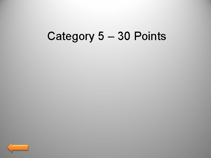 Category 5 – 30 Points 