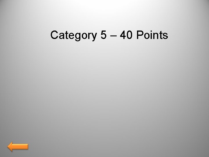 Category 5 – 40 Points 