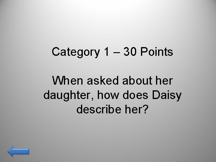 Category 1 – 30 Points When asked about her daughter, how does Daisy describe