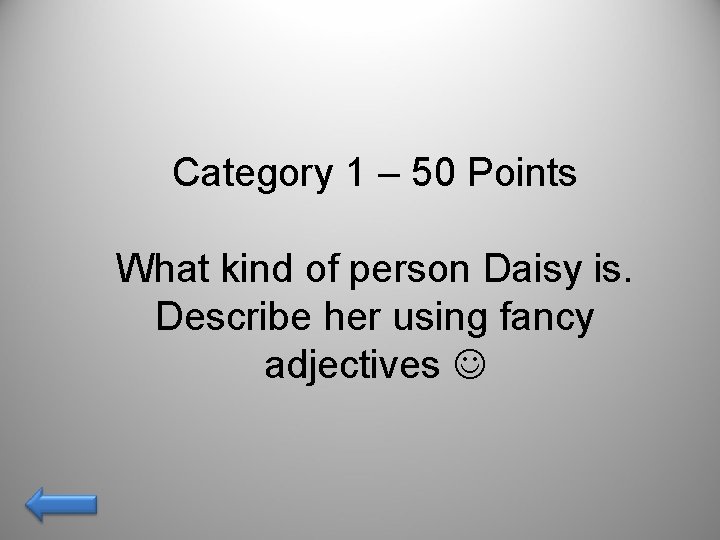 Category 1 – 50 Points What kind of person Daisy is. Describe her using