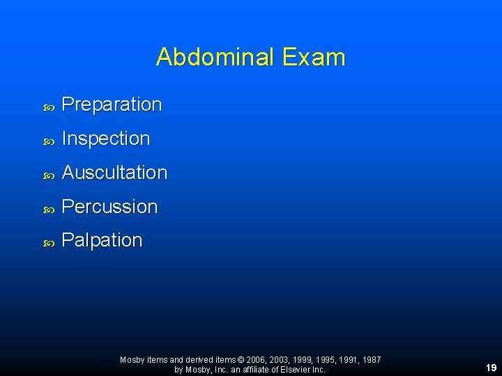 Abdominal Exam Preparation Inspection Auscultation Percussion Palpation Mosby items and derived items © 2006, Abdominal Exam Preparation Inspection Auscultation Percussion Palpation Mosby items and derived items © 2006,