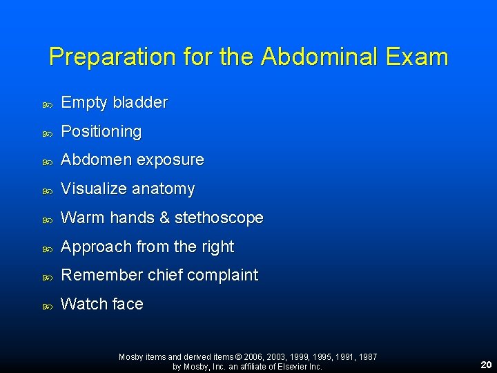 Preparation for the Abdominal Exam Empty bladder Positioning Abdomen exposure Visualize anatomy Warm hands Preparation for the Abdominal Exam Empty bladder Positioning Abdomen exposure Visualize anatomy Warm hands