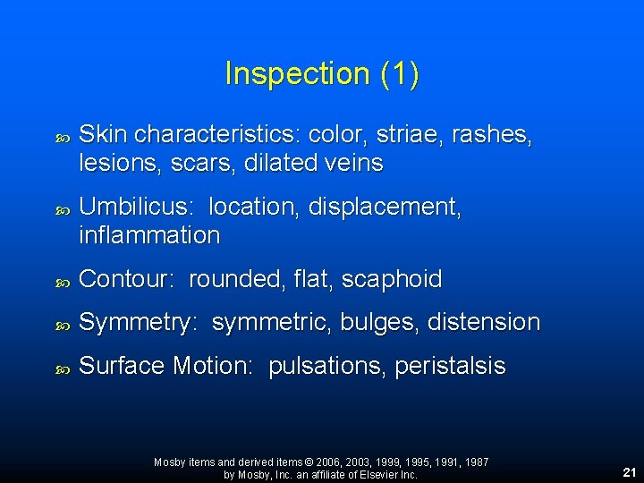 Inspection (1) Skin characteristics: color, striae, rashes, lesions, scars, dilated veins Umbilicus: location, displacement, Inspection (1) Skin characteristics: color, striae, rashes, lesions, scars, dilated veins Umbilicus: location, displacement,