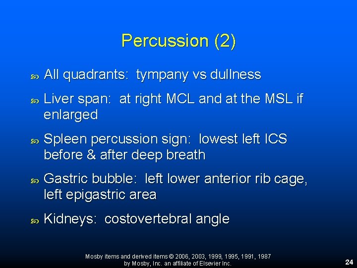 Percussion (2) All quadrants: tympany vs dullness Liver span: at right MCL and at Percussion (2) All quadrants: tympany vs dullness Liver span: at right MCL and at