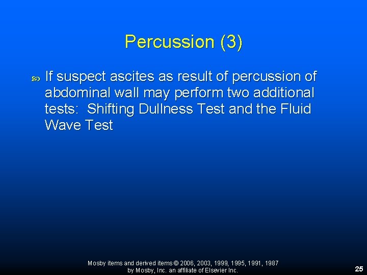 Percussion (3) If suspect ascites as result of percussion of abdominal wall may perform Percussion (3) If suspect ascites as result of percussion of abdominal wall may perform