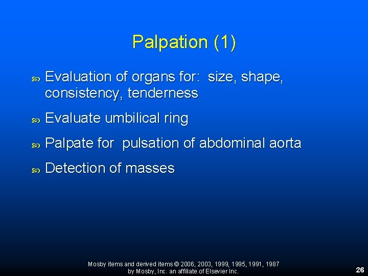 Palpation (1) Evaluation of organs for: size, shape, consistency, tenderness Evaluate umbilical ring Palpate Palpation (1) Evaluation of organs for: size, shape, consistency, tenderness Evaluate umbilical ring Palpate