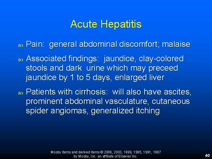 Acute Hepatitis Pain: general abdominal discomfort; malaise Associated findings: jaundice, clay-colored stools and dark Acute Hepatitis Pain: general abdominal discomfort; malaise Associated findings: jaundice, clay-colored stools and dark