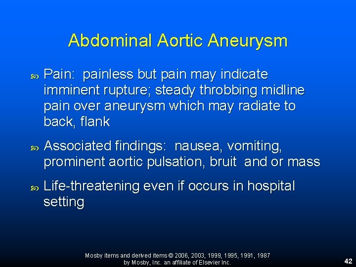 Abdominal Aortic Aneurysm Pain: painless but pain may indicate imminent rupture; steady throbbing midline Abdominal Aortic Aneurysm Pain: painless but pain may indicate imminent rupture; steady throbbing midline