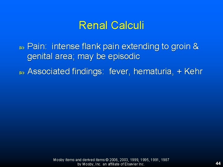 Renal Calculi Pain: intense flank pain extending to groin & genital area; may be Renal Calculi Pain: intense flank pain extending to groin & genital area; may be