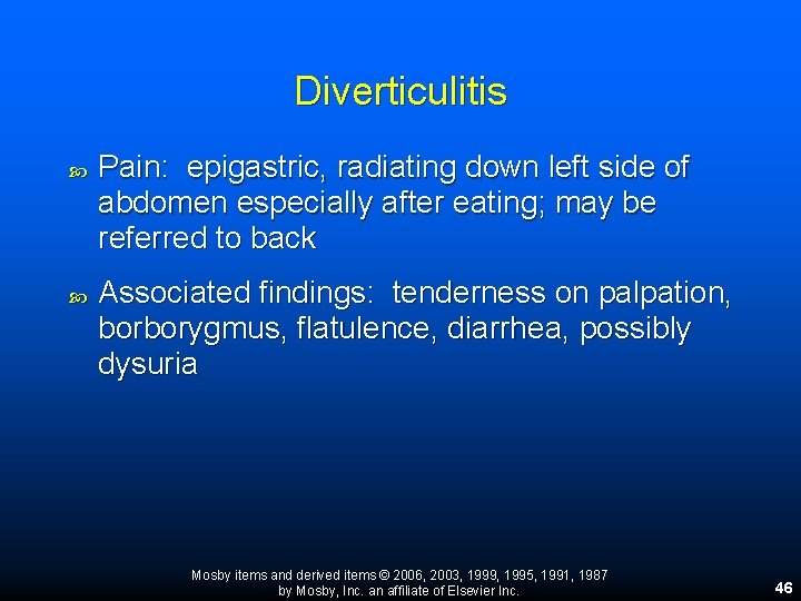Diverticulitis Pain: epigastric, radiating down left side of abdomen especially after eating; may be Diverticulitis Pain: epigastric, radiating down left side of abdomen especially after eating; may be