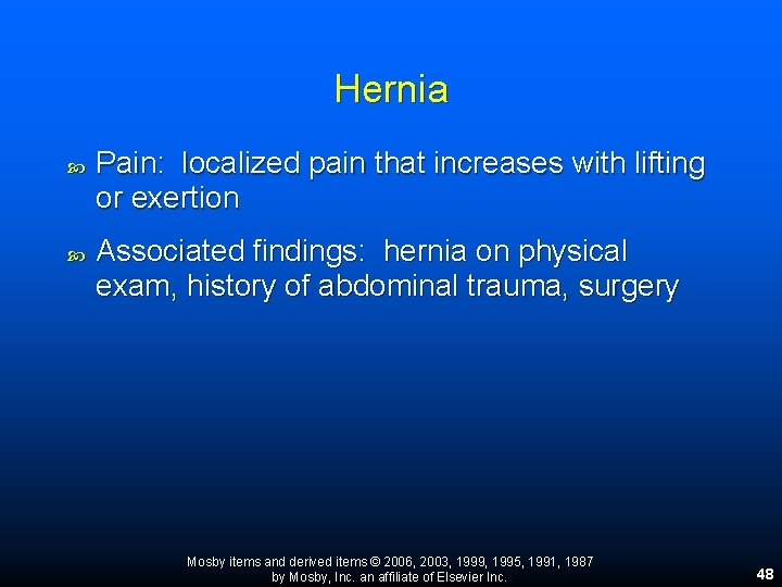Hernia Pain: localized pain that increases with lifting or exertion Associated findings: hernia on Hernia Pain: localized pain that increases with lifting or exertion Associated findings: hernia on