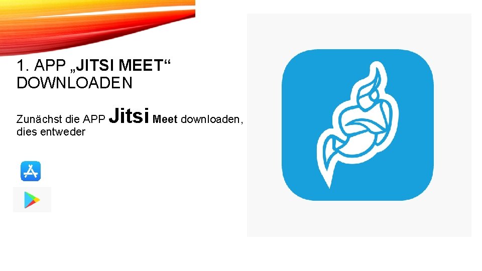 1. APP „JITSI MEET“ DOWNLOADEN Zunächst die APP dies entweder Jitsi Meet downloaden, 