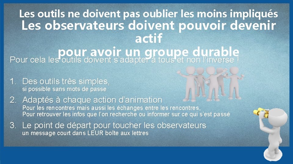 Les outils ne doivent pas oublier les moins impliqués Les observateurs doivent pouvoir devenir