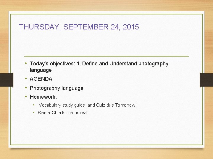 THURSDAY, SEPTEMBER 24, 2015 • Today’s objectives: 1. Define and Understand photography language •
