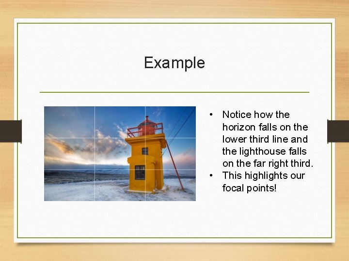 Example • Notice how the horizon falls on the lower third line and the