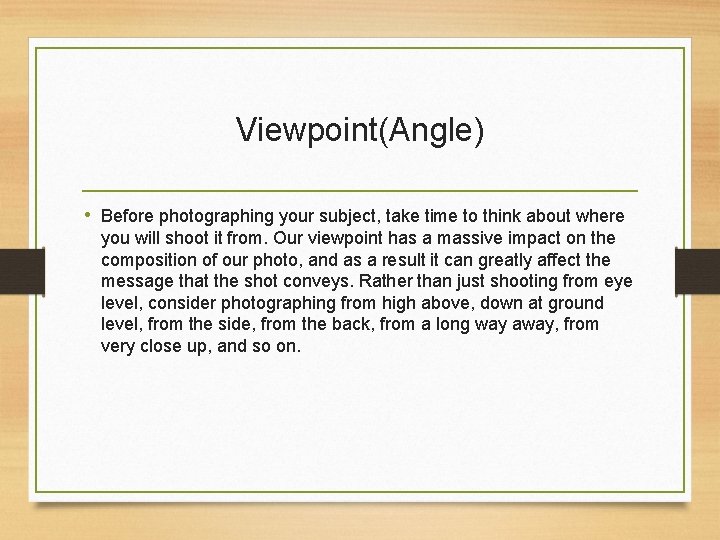 Viewpoint(Angle) • Before photographing your subject, take time to think about where you will