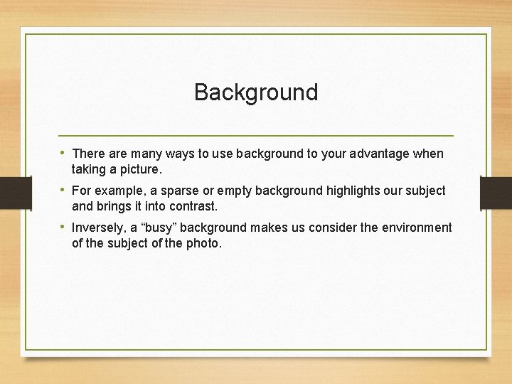 Background • There are many ways to use background to your advantage when taking