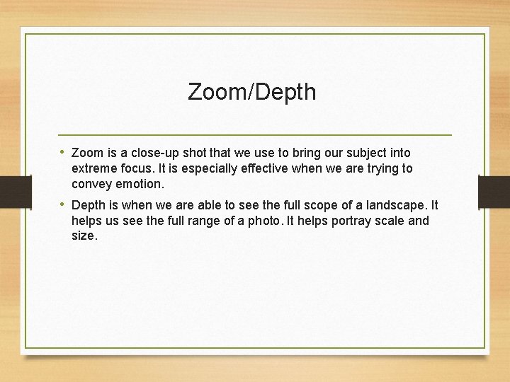 Zoom/Depth • Zoom is a close-up shot that we use to bring our subject