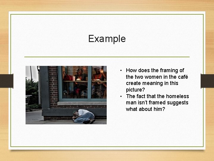 Example • How does the framing of the two women in the café create