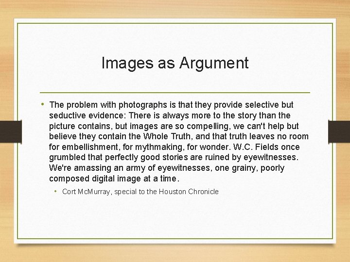 Images as Argument • The problem with photographs is that they provide selective but