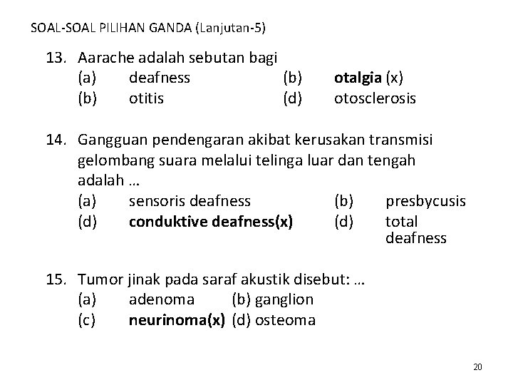 SOAL-SOAL PILIHAN GANDA (Lanjutan-5) 13. Aarache adalah sebutan bagi (a) deafness (b) otitis (d) SOAL-SOAL PILIHAN GANDA (Lanjutan-5) 13. Aarache adalah sebutan bagi (a) deafness (b) otitis (d)