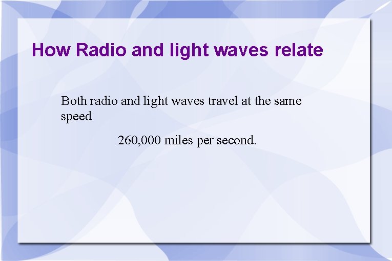 How Radio and light waves relate Both radio and light waves travel at the