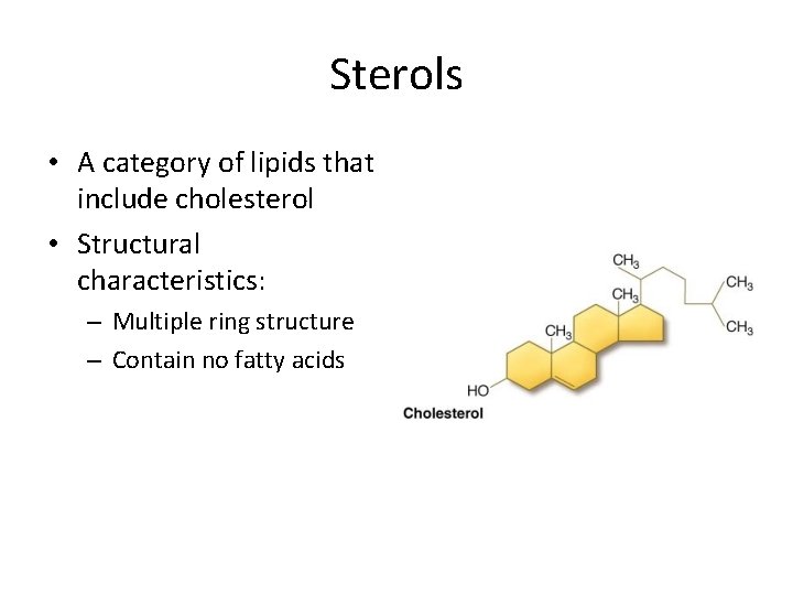 Sterols • A category of lipids that include cholesterol • Structural characteristics: – Multiple