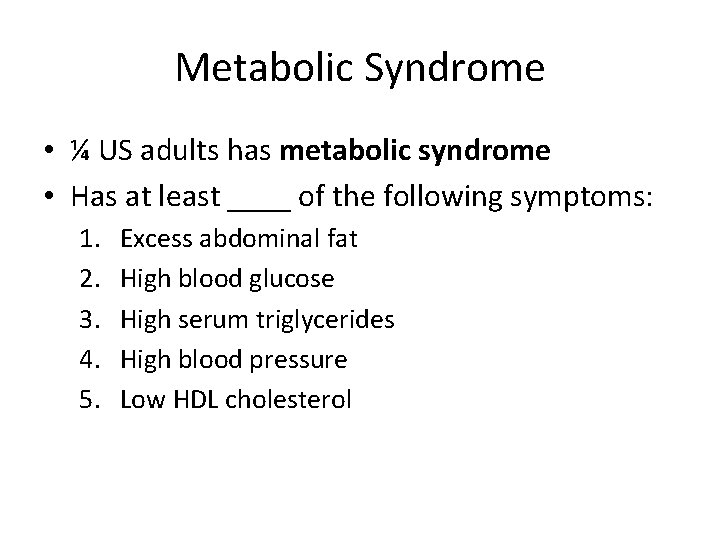 Metabolic Syndrome • ¼ US adults has metabolic syndrome • Has at least ____