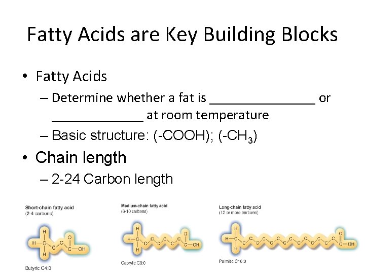 Fatty Acids are Key Building Blocks • Fatty Acids – Determine whether a fat