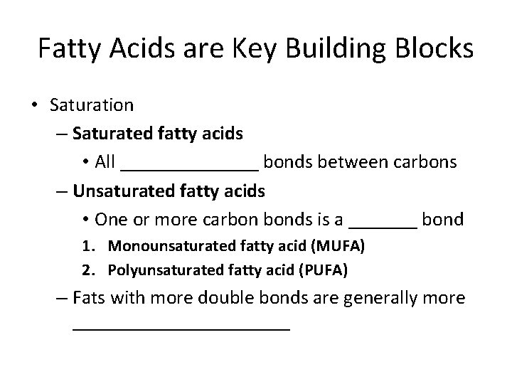 Fatty Acids are Key Building Blocks • Saturation – Saturated fatty acids • All