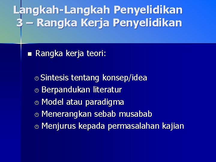 Langkah-Langkah Penyelidikan 3 – Rangka Kerja Penyelidikan n Rangka kerja teori: Sintesis tentang konsep/idea