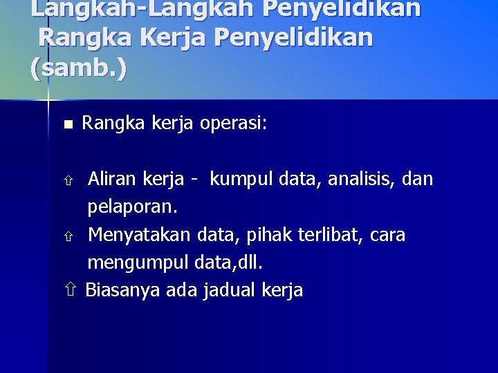 Langkah-Langkah Penyelidikan Rangka Kerja Penyelidikan (samb. ) n Rangka kerja operasi: Aliran kerja -