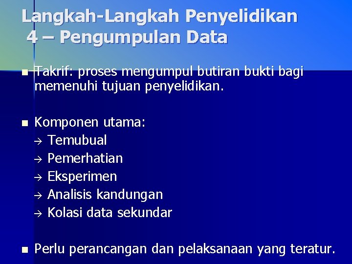 Langkah-Langkah Penyelidikan 4 – Pengumpulan Data n Takrif: proses mengumpul butiran bukti bagi memenuhi