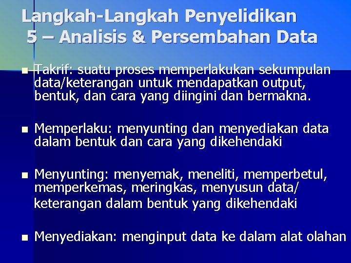 Langkah-Langkah Penyelidikan 5 – Analisis & Persembahan Data n Takrif: suatu proses memperlakukan sekumpulan