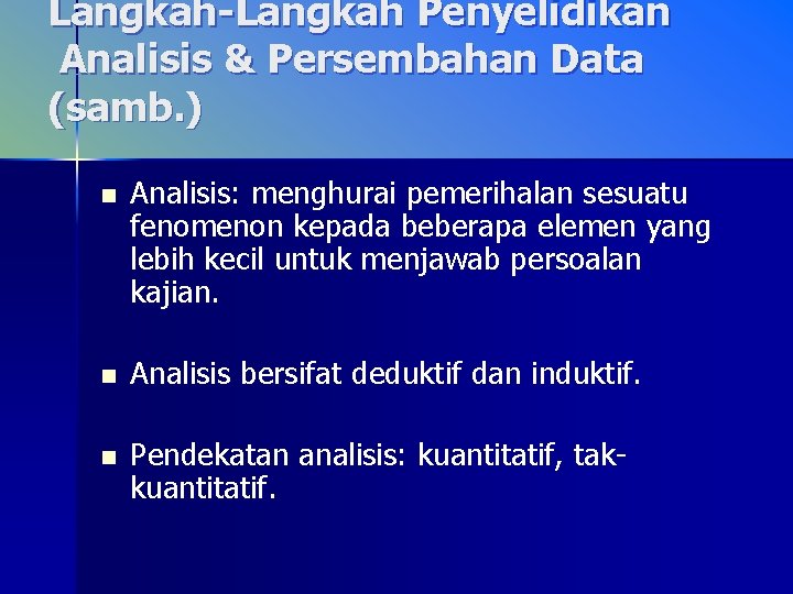 Langkah-Langkah Penyelidikan Analisis & Persembahan Data (samb. ) n Analisis: menghurai pemerihalan sesuatu fenomenon